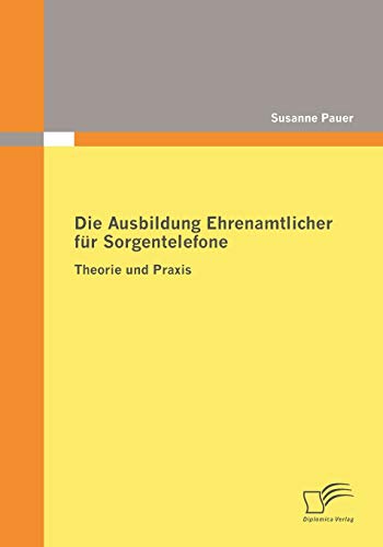 9783836679169: Die Ausbildung Ehrenamtlicher fr Sorgentelefone: Theorie und Praxis (German Edition)