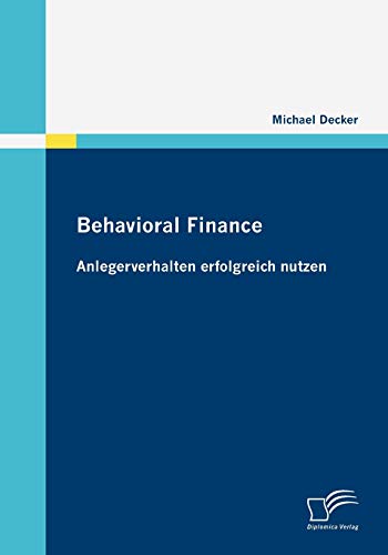 Behavioral Finance: Anlegerverhalten erfolgreich nutzen (German Edition) (9783836679251) by Decker, Michael