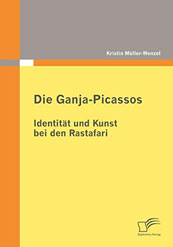 Die Ganja-Picassos: Identitaet und Kunst bei den Rastafari - Müller-Wenzel, Kristin