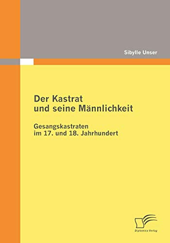 Beispielbild fr Der Kastrat und seine Mnnlichkeit: Gesangskastraten im 17. und 18. Jahrhundert (German Edition) zum Verkauf von Lucky's Textbooks