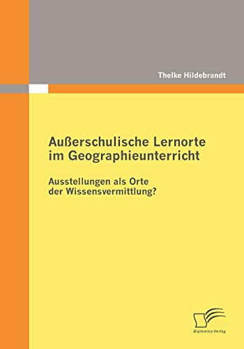 Beispielbild fr Auerschulische Lernorte im Geographieunterricht - Ausstellungen als Orte der Wissensvermittlung? zum Verkauf von Chiron Media