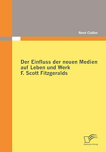 Beispielbild fr Der Einfluss der neuen Medien auf Leben und Werk F. Scott Fitzgeralds zum Verkauf von Chiron Media