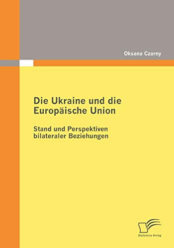 Beispielbild fr Die Ukraine und die Europaische Union: Stand und Perspektiven bilateraler Beziehungen zum Verkauf von Chiron Media