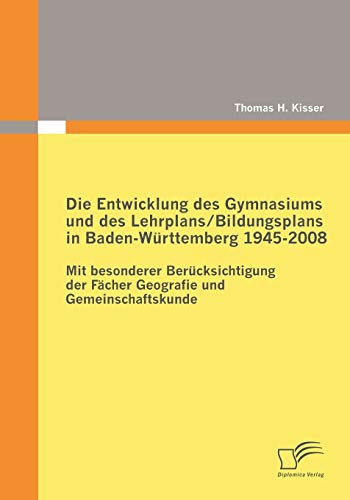 Stock image for Die Entwicklung des Gymnasiums und des Lehrplans/Bildungsplans in Baden-Wurttemberg 1945-2008:Mit besonderer Berucksichtigung der Facher Geografie und for sale by Chiron Media