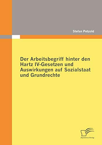 Stock image for Der Arbeitsbegriff hinter den Hartz IV-Gesetzen und Auswirkungen auf Sozialstaat und Grundrechte for sale by medimops