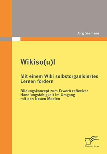 Beispielbild fr Wikiso(u)l - Mit einem Wiki selbstorganisiertes Lernen fordern:Bildungskonzept zum Erwerb reflexiver Handlungsfahigkeit im Umgang mit den Neuen Medien zum Verkauf von Chiron Media
