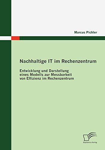 9783836683180: Nachhaltige IT im Rechenzentrum: Entwicklung und Darstellung eines Modells zur Messbarkeit von Effizienz im Rechenzentrum