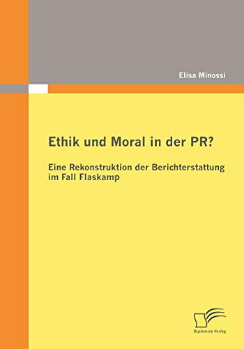 Stock image for Ethik und Moral in der PR?: Eine Rekonstruktion der Berichterstattung im Fall Flaskamp (German Edition) for sale by Lucky's Textbooks