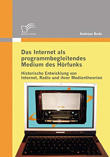 Stock image for Das Internet als programmbegleitendes Medium des Horfunks:Historische Entwicklung von Internet, Radio und ihrer Medientheorien for sale by Chiron Media