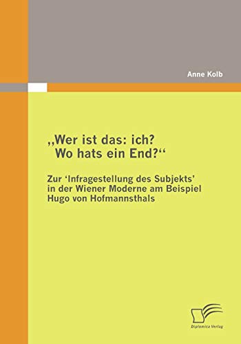 Stock image for Wer ist das: ich? Wo hats ein End? Zur 'Infragestellung des Subjekts? in der Wiener Moderne am Beispiel Hugo von Hofmannsthals: Ein Forschungsberblick (German Edition) for sale by Lucky's Textbooks