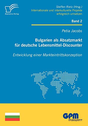 Bulgarien als Absatzmarkt für deutsche Lebensmittel-Discounter: Entwicklung einer Markteintrittskonzeption - Jacobs, Petia und Steffen Rietz