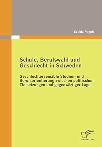 9783836689823: Schule, Berufswahl und Geschlecht in Schweden: Geschlechtersensible Studien- und Berufsorientierung zwischen politischen Zielsetzungen und gegenwrtiger Lage (German Edition)