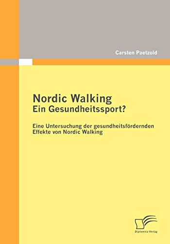 Stock image for Nordic Walking - Ein Gesundheitssport?: Eine Untersuchung der gesundheitsfrdernden Effekte von Nordic Walking for sale by medimops