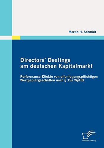 Directors' Dealings am deutschen Kapitalmarkt: Performance-Effekte von offenlegungspflichtigen WertpapiergeschÃ¤ften nach Â§ 15a WpHG (German Edition) (9783836694063) by Schmidt, Martin H