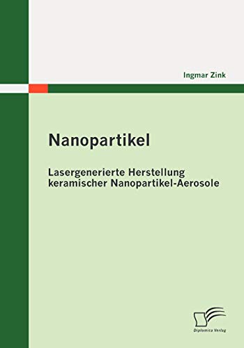 9783836694827: Nanopartikel: Lasergenerierte Herstellung keramischer Nanopartikel-Aerosole