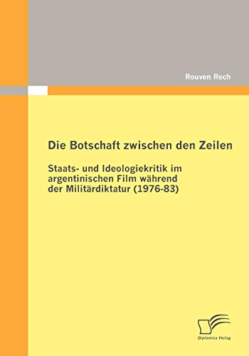 Beispielbild fr Die Botschaft zwischen den Zeilen: Staats- und Ideologiekritik im argentinischen Film wahrend der Militardiktatur (1976-83) zum Verkauf von Chiron Media