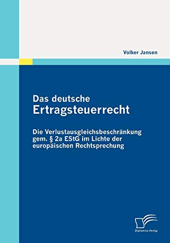 Das deutsche Ertragsteuerrecht: Die VerlustausgleichsbeschrÃ¤nkung gem. Â§ 2a EStG im Lichte der europÃ¤ischen Rechtsprechung (German Edition) (9783836696135) by Jansen, Volker
