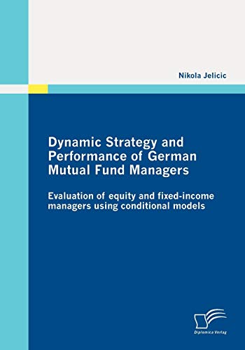 Dynamic Strategy and Performance of German Mutual Fund Managers : Evaluation of equity and fixed-income managers using conditional models - Nikola Jelicic