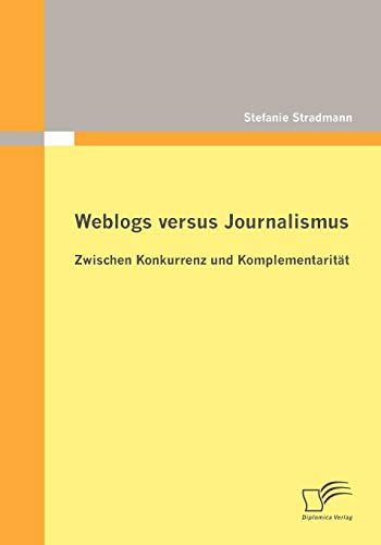 Weblogs versus Journalismus: Zwischen Konkurrenz und Komplementaritat (Paperback) - Stefanie Stradmann