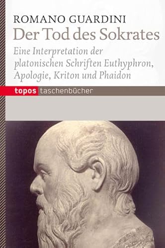 Der Tod des Sokrates: Eine Interpretation der platonischen Schriften Eutyphron, Apologie, Kriton und Phaidon - Guardini, Romano