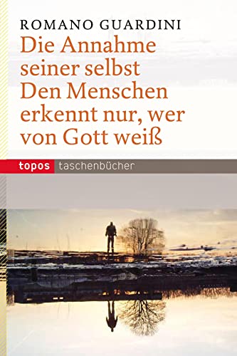 Die Annahme seiner selbst: Den Menschen erkennt nur, wer von Gott weiÃŸ (9783836704908) by Guardini, Romano