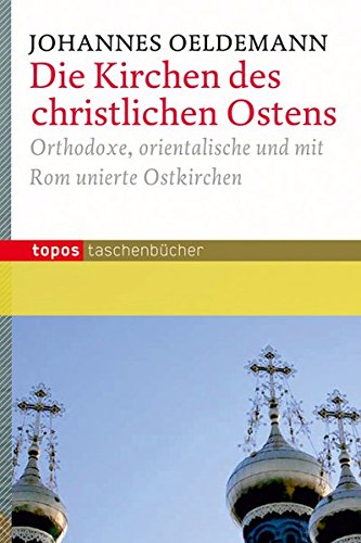 Die Kirchen des christlichen Ostens: Orthodoxe, orientalische und mit Rom unierte Ostkirchen - Oeldemann, Johannes