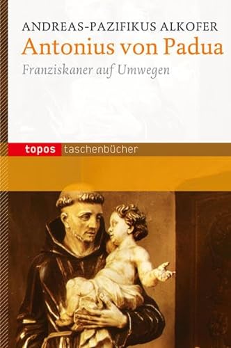 Antonius von Padua : Franziskaner auf Umwegen / Andreas-Pazifikus Alkofer - Alkofer, Andreas-Pazifikus