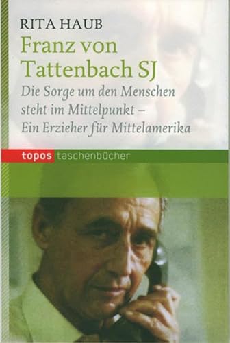 Beispielbild fr Franz von Tattenbach SJ: Die Sorge um den Menschen steht im Mittelpunkt - Ein Erzieher fr Mittelamerika (Topos Taschenbcher) zum Verkauf von bookdown