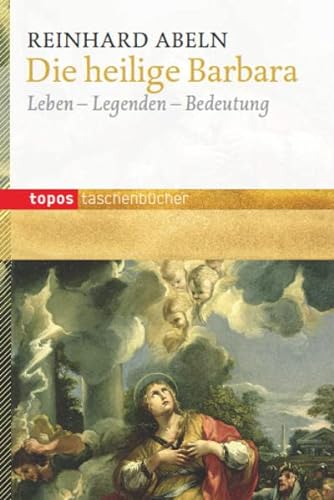 Die heilige Barbara : Leben - Legenden - Bedeutung - Reinhard Abeln