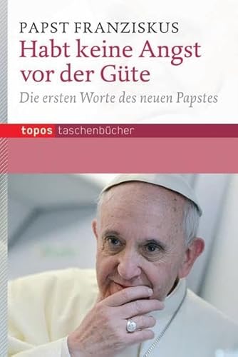 Stock image for Habt keine Angst vor der Gte: Die ersten Worte des neuen Papstes for sale by medimops