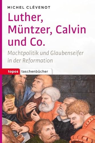 Beispielbild fr Luther, Mntzer, Calvin und Co: Machtpolitik und Glaubenseifer in der Reformation (Topos Taschenbcher) zum Verkauf von medimops