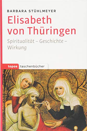 Beispielbild fr Elisabeth von Thringen: Spiritualitt - Geschichte - Wirkung (Topos Taschenbcher) zum Verkauf von medimops