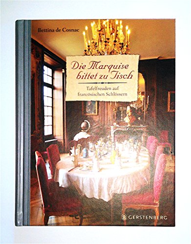 Die Marquise bittet zu Tisch. Tafelfreuden auf französischen Schlössern - Bettina de Cosnac