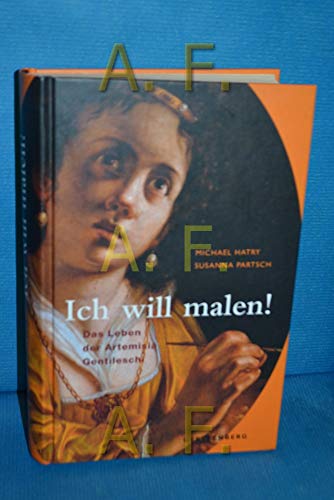 Ich will malen!: Das Leben der Artemisia Gentileschi - Michael Hatry, Susanna Partsch
