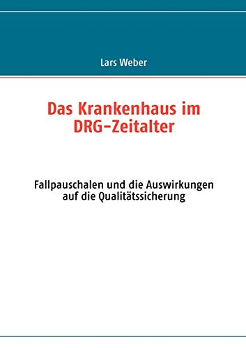 Stock image for Das Krankenhaus im DRG-Zeitalter: Fallpauschalen und die Auswirkungen auf die Qualitatssicherung for sale by Chiron Media