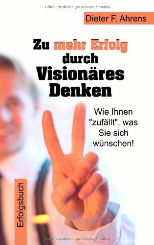 Stock image for Zu mehr Erfolg durch Visionres Denken: Wie Ihnen "zufllt" was Sie sich wnschen! for sale by medimops