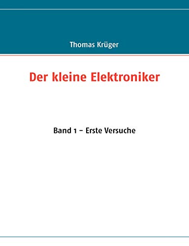 Der kleine Elektroniker: Band 1 - Erste Versuche (German Edition) (9783837003314) by KrÃ¼ger, Thomas