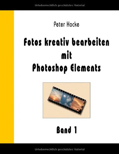 Fotos kreativ bearbeiten mit Photoshop Elements - Band 1 - Hocke, Peter