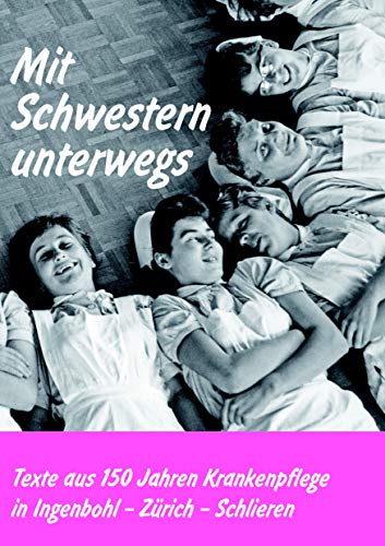 9783837005363: Mit Schwestern unterwegs: Texte aus 150 Jahren Krankenpflege in Ingenbohl  Zrich  Schlieren