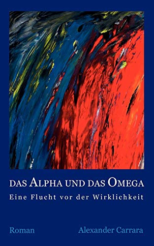 Stock image for Das Alpha und das Omega: Eine Flucht vor der Wirklichkeit (German Edition) for sale by Lucky's Textbooks