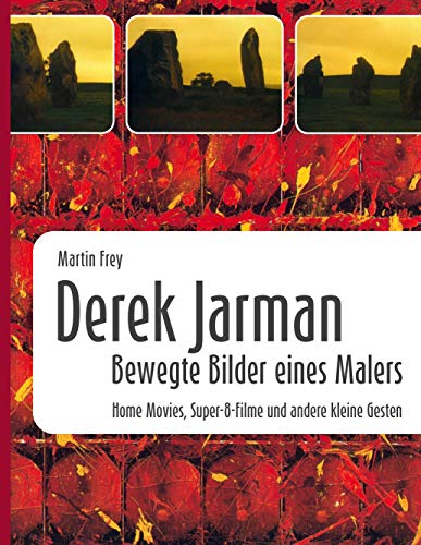 Derek Jarman - Bewegte Bilder eines Malers : Home Movies, Super-8-Filme und andere kleine Gesten - Martin Frey