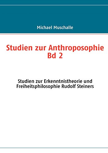 Studien zur Anthroposophie - Band 2: Studien zur Erkenntnistheorie und Freiheitsphilosophie Rudolf Steiners. - STEINER Rudolf - MUSCHALLE Michael