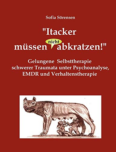 Beispielbild fr Itacker mssen (nicht) abkratzen!": Gelungene Selbsttherapie schwerer Traumata unter Psychoanalyse, EMDR und Verhaltenstherapie (German Edition) zum Verkauf von GF Books, Inc.