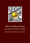 Silvior W Bacak (Autor) - Der unbeirrbare Wille zum Erfolg 2: Geld - Ideen - Ziele - Kreativitt - Methoden - Techniken - Rhetorik - Konflikt - Coaching