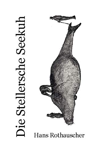 9783837017939: Die Stellersche Seekuh: Monografie der ausgestorbenen Nordischen Riesenseekuh