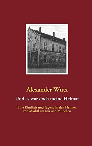 Stock image for Und es war doch meine Heimat: Eine Kindheit und Jugend in den Heimen von Marktl am Inn und Mnchen (German Edition) for sale by Lucky's Textbooks