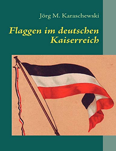 Flaggen im deutschen Kaiserreich (German Edition) - Karaschewski, Jörg M