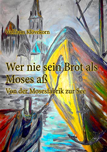 Wer nie sein Brot als Moses aÃŸ: Von der Mosesfabrik zur See - Klvekorn, Wolfram