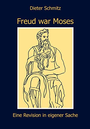 Freud war Moses: Eine Revision in eigener Sache - Dieter Schmitz