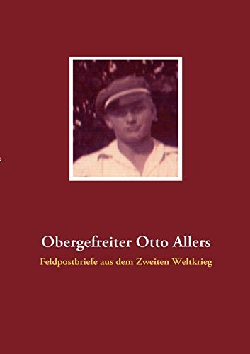 Beispielbild fr Obergefreiter Otto Allers:Feldpostbriefe aus dem Zweiten Weltkrieg zum Verkauf von Chiron Media